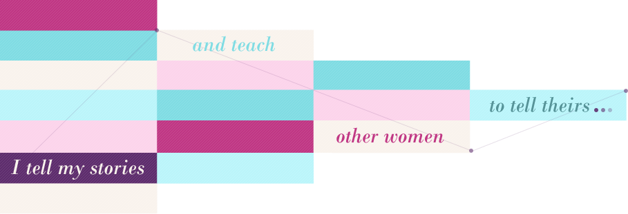 I tell my stories and teach other women to tell theirs...